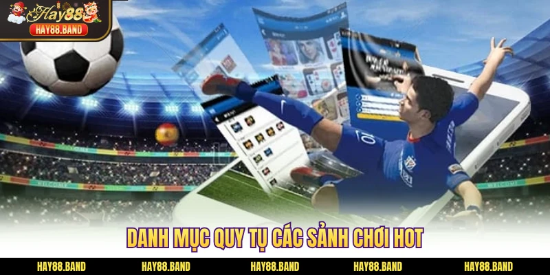Danh mục quy tụ các sảnh chơi hot