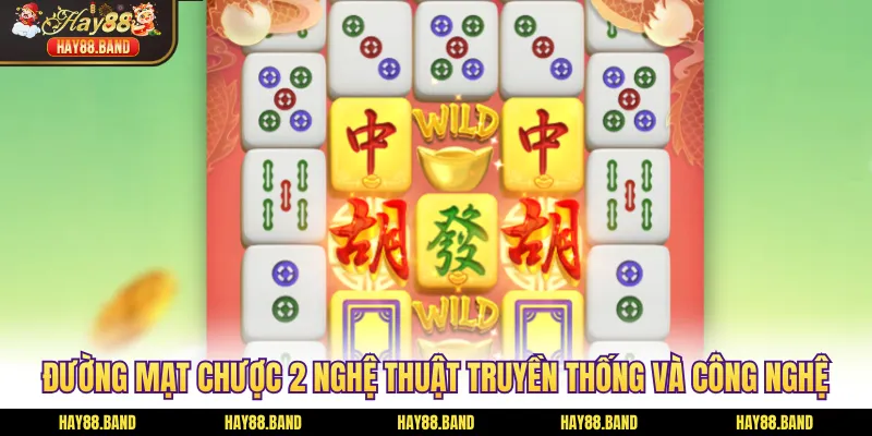 Đường Mạt Chược 2 nghệ thuật truyền thống và công nghệ