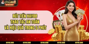 Rút Tiền HAY88 Thao Tác An Toàn Và Hiệu Quả Trong 5 phút